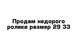 Продам недорого ролики размер 29-33